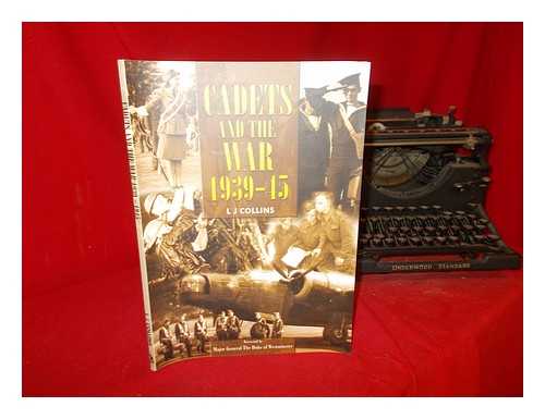 Collins, LJ - Cadets and the War: 1939-45