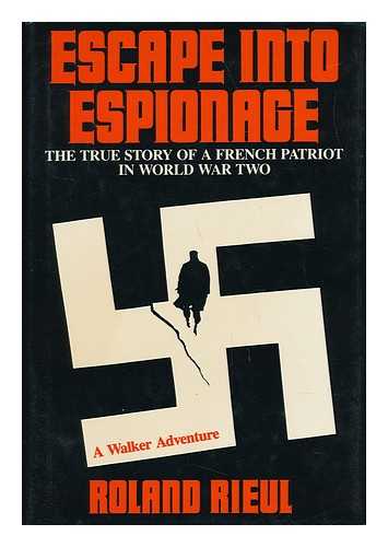 RIEUL, ROLAND - Escape Into Espionage - the True Story of a French Patriot in World War Two