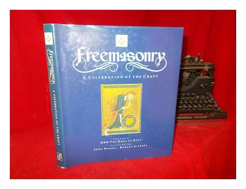 Gilbert, R. A. Hamill, John (1947-) - Freemasonry : a celebration of the craft / foreword by H.R.H. the Duke of Kent ; general editors, John Hamill, Robert Gilbert