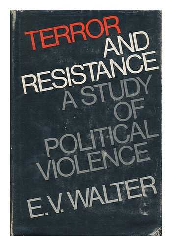 WALTER, EUGENE VICTOR - Terror and Resistance, a Study of Political Violence - with Case Studies of Some Primitive African Communities