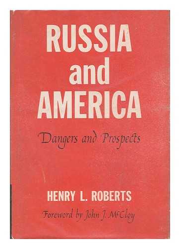 ROBERTS, HENRY L. - Russia and America, Dangers and Prospects. Foreword by John J. McCloy