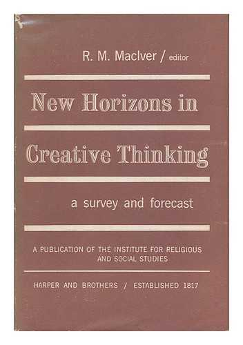 MACIVER, R. M. (ED. ) - New Horizons in Creative Thinking: a Survey and Forecast