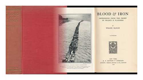 MCNAIR, WILSON - Blood & Iron; Impressions from the Front in France & Flanders, by Wilson McNair