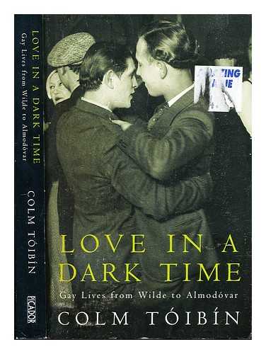 Tibn, Colm - Love in a dark time : gay lives from Wilde to Almodvar