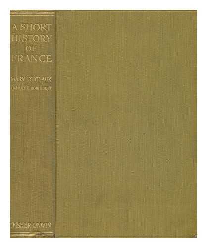 DUCLAUX, MARY - A Short History of France from Caesar's Invasion to the Battle of Waterloo