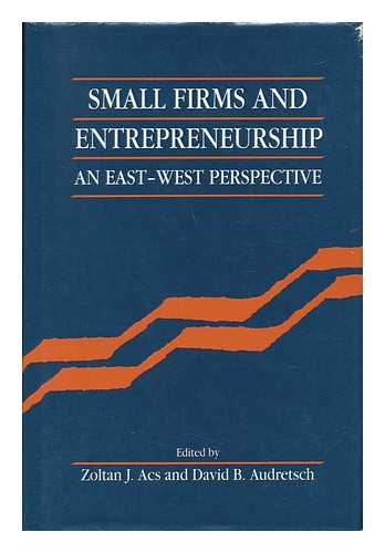 Acs, Zoltan J. David B. Audretsch (Eds. ) - Small Firms and Entrepreneurship: an East-West Perspective