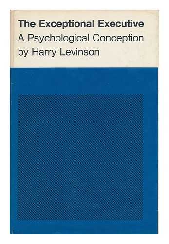LEVINSON, HARRY - The Exceptional Executive: a Psychological Conception