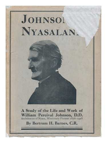 BARNES, BERTRAM HERBERT - Johnson of Nyasaland : a Study of the Life and Work of William Percival Johnson, D. D. , Archdeacon of Nyasa, Missionary Pioneer 1876-1928