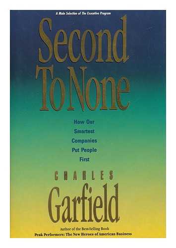 GARFIELD, CHARLES A. - Second to None : How Our Smartest Companies Put People First / Charles Garfield