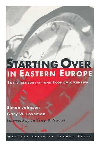 JOHNSON, SIMON. LOVEMAN, GARY - Starting over in Eastern Europe : Entrepreneurship and Economic Renewal / Simon Johnson and Gary Loveman ; Foreword by Jeffrey Sachs