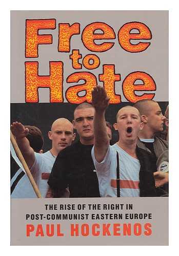 HOCKENOS, PAUL (1963-) - Free to Hate : the Rise of the Right in Post-Communist Eastern Europe