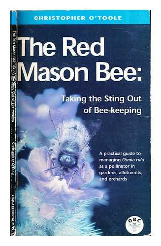 O'Toole, Christopher - The red mason bee : taking the sting out of bee-keeping : a practical guide to managing Osmia rufa as a pollinator in gardens, allotments, and orchards