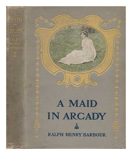 BARBOUR, RALPH HENRY (1870-1944) - A Maid in Arcady