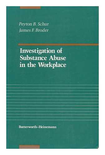 SCHUR, PEYTON B. BRODER, JAMES F. - Investigation of Substance Abuse in the Workplace / Peyton B. Schur, James F. Broder