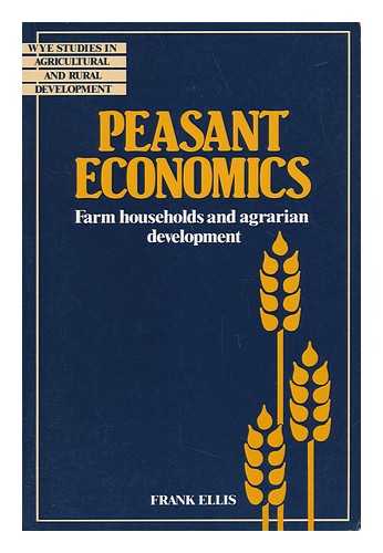 ELLIS, FRANK (1947-) - Peasant Economics : Farm Households and Agrarian Development / Frank Ellis