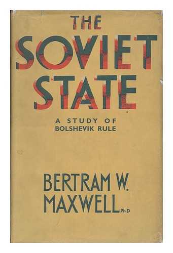 MAXWELL, BERTRAM W. - The Soviet State : a Study of Bolshevik Rule