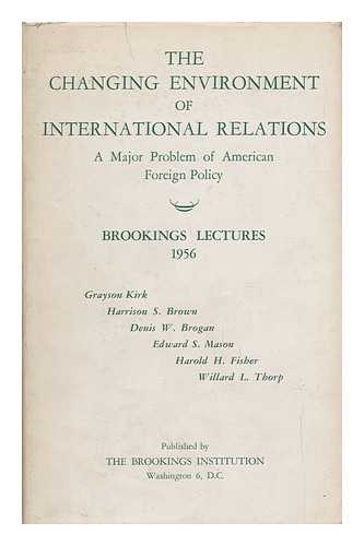 KIRK, GRAYSON. HARRISON S. BROWN. DENIS W. BROGAN [ET AL] - The Changing Environment of International Relations [By] Grayson Kirk [And Others]