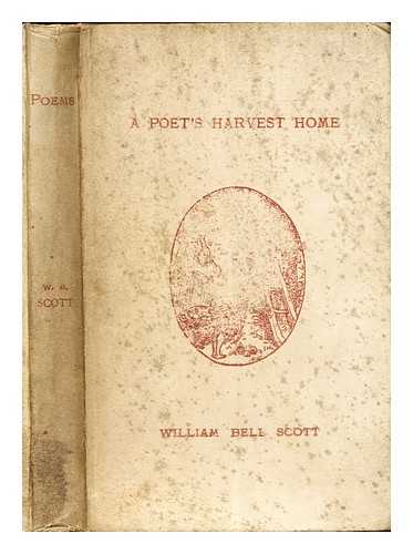 Scott, William Bell (1811-1890) - A poet's harvest home : being one hundred short poems