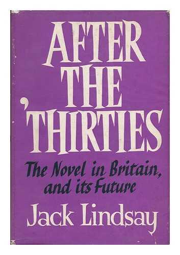 LINDSAY, JACK - After the 'thirties - the Novel in Britain, and its Future