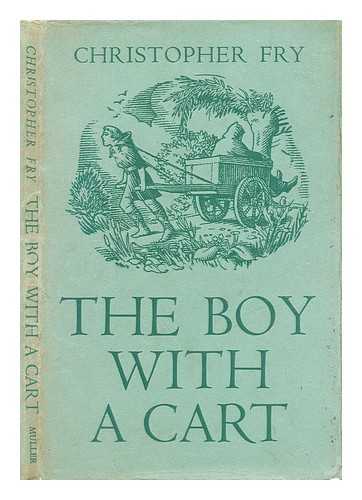Fry, Christopher (1907-2005) - The boy with a cart: Cuthman, saint of Sussex; a play
