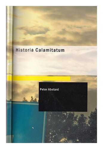 Abelard, Peter (1079-1142) - Historia calamitatum.: The story of my misfortunes / an autobiography by Peter Ablard; translated by Henry Adams Bellows; introduction by Ralph Adams Cram