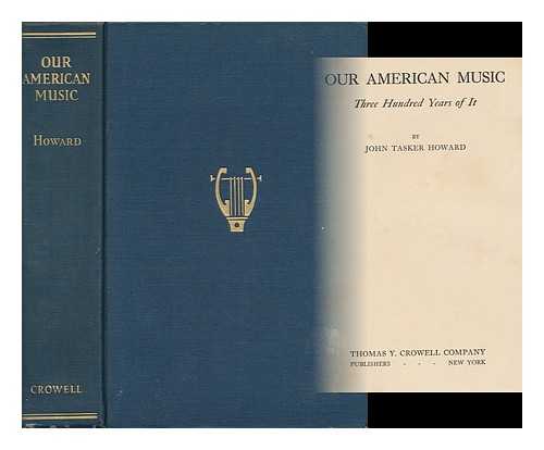 HOWARD, JOHN TASKER - Our American Music - Three Hundred Years of It
