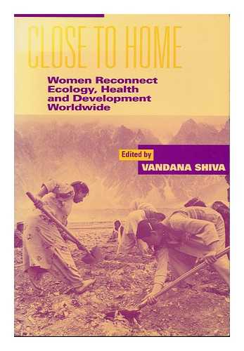 SHIVA, VANDANA - Close to Home : Women Reconnect Ecology, Health and Development Worldwide / Edited by Vandana Shiva
