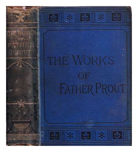 Mahony, Francis (1804-1866) - The works of Father Prout: (the Rev. Francis Mahony) / edited with biographical introduction and notes by Charles Kent