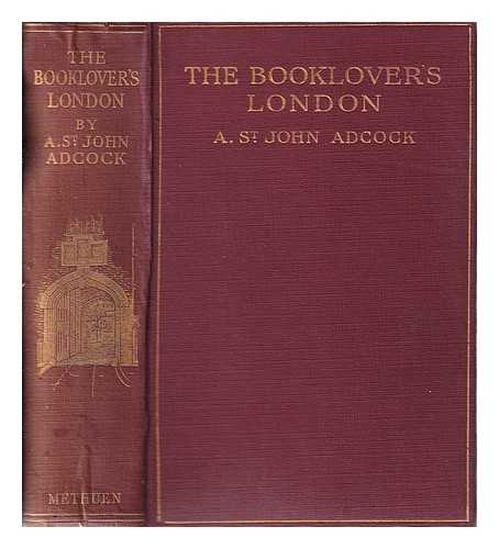 Adcock, Arthur St. John (1864-1930) - The Booklover's London by A. St John Adcock/ with twenty illustrations by Frederick Adcock
