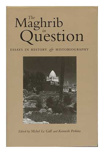 LE GALL, MICHEL AND PERKINS, KENNETH - The Maghrib in Question - Essays in History & Historiography