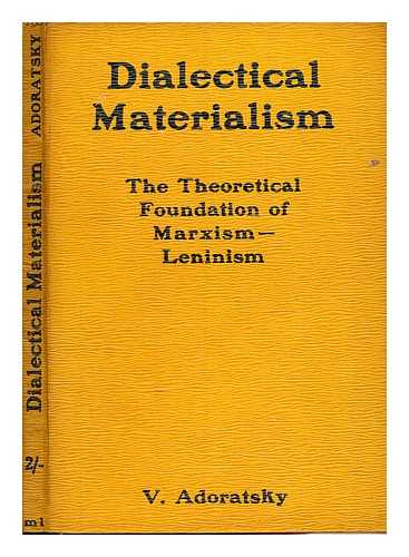 Adoratsky, V - Dialectical materialism : the theoretical foundation of Marxism-Lennism
