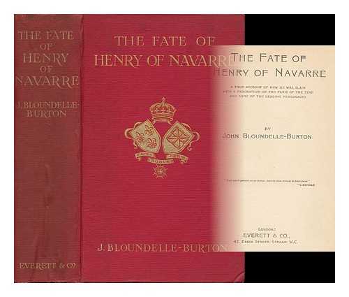 BLOUNDELLE-BURTON, JOHN - The Fate of Henry of Navarre - a True Account of How He Was Slain with a Description... . ..of the Paris of the Time and Some of the Leading Personages