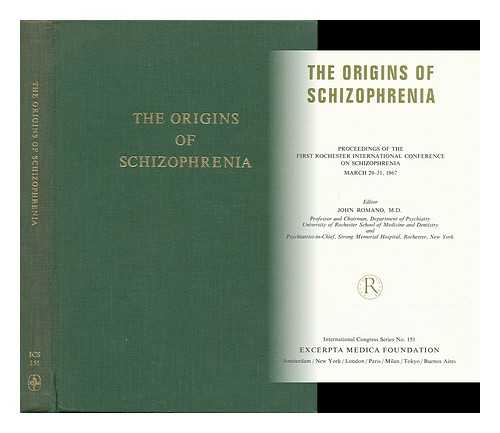 ROMANO, M. D. , JOHN - The Origins of Schizophrenia - Proceedings of the First Rochester International Conference on Schizophrenia, March 29-31, 1967