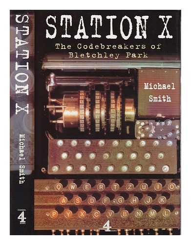 Smith, Michael (1952-) - Station X: the codebreakers of Bletchley Park / Michael Smith