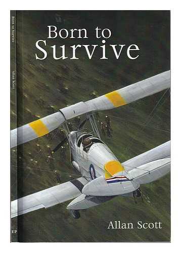Scott, Allan (1921- ) - Born to survive: the memoir of a Second World War fighter and test pilot / Squadron Leader Allan Scott, DFM