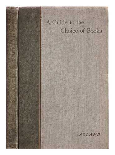 Acland, Arthur Herbert Dyke Sir (1847-1926) - A guide to the choice of books for students & general readers / edited by Arthur H.D. Acland