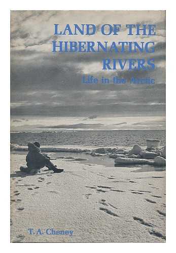 CHENEY, T. A. - Land of the Hibernating Rivers - Life in the Arctic