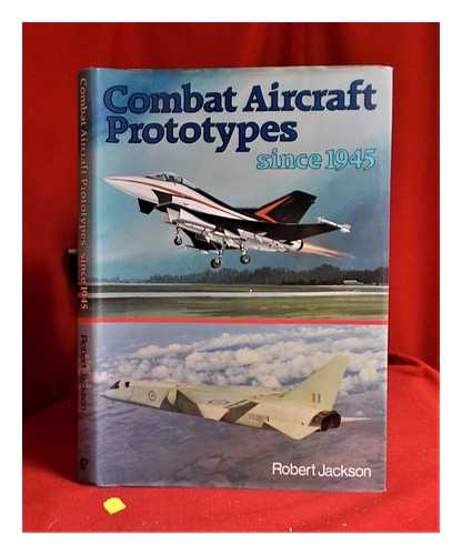 Jackson, Robert (1941-) - Combat Aircraft Prototypes since 1945/ Robert Jackson