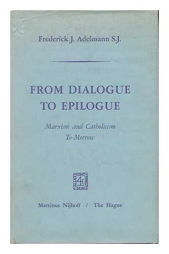 ADELMANN, S. J. , FREDERICK J. - From Dialogue to Epilogue Marxism and Catholicism Tomorrow