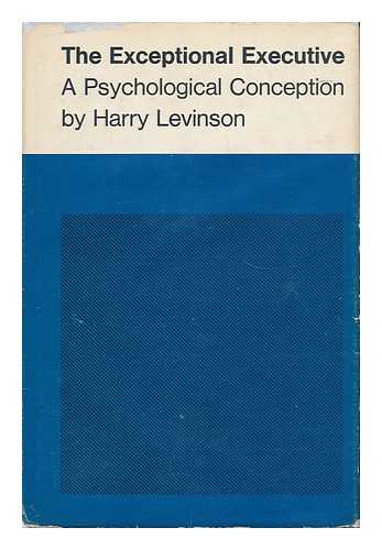 LEVINSON, HARRY - The Exceptional Executive: a Psychological Conception