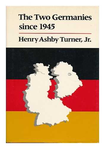 TURNER, JR. , HENRY ASHBY - The Two Germanies Since 1945