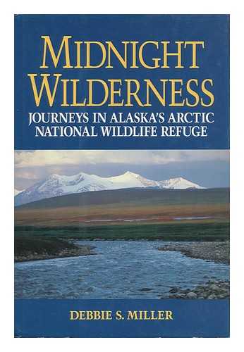 MILLER, DEBBIE S. - Midnight Wilderness - Journeys in Alaska's Arctic National Wildlife Refuge