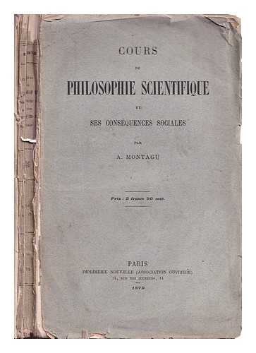 Montagu, Auguste-Louis-Csar marquis de (1805-) - Cours de philosophie scientifique et ses consquences sociales, par A. Montagu