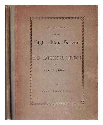 Gibbs, Henry Hucks (1819-1907) - An Account of the High Altar Screen in The Cathedral Church of Saint Albans by Henry Hucks Gibbs