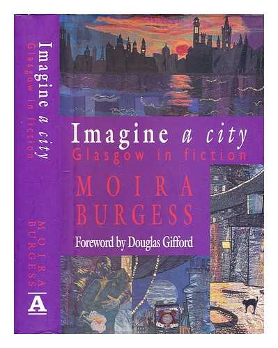 Burgess, Moira - Imagine a city : Glasgow in fiction / Moira Burgess