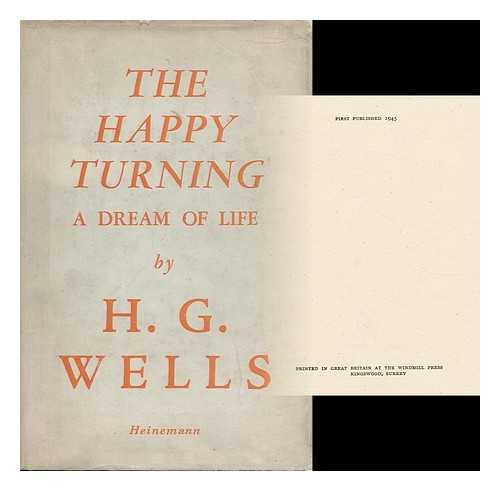 WELLS, HERBERT GEORGE (1866-1946) - The Happy Turning - a Dream of Life
