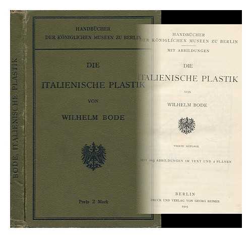 BODE, WILHELM VON (1845-1929) - Die Italienische Plastik. Mit Abbildungen Handbucher Der Koniglichen Museen Zu Berlin