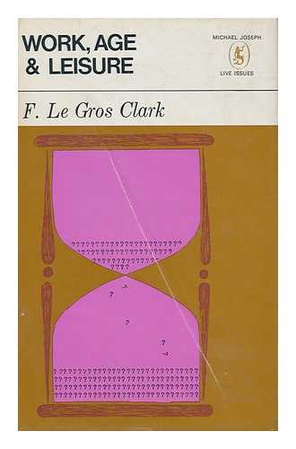 CLARK, F. LE GROS - Work, Age and Leisure - Causes and Consequences of the Shortened Working Life