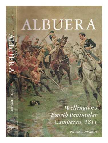 Edwards, Peter (1935-2012) - Albuera : Wellington's fourth peninsular Campaign, 1811 / Peter Edwards