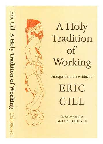 Gill, Eric (1882-1940) - A holy tradition of working : passages from the writings of Eric Gill / introductory essay by Brian Keeble ; foreword by Walter Shewring